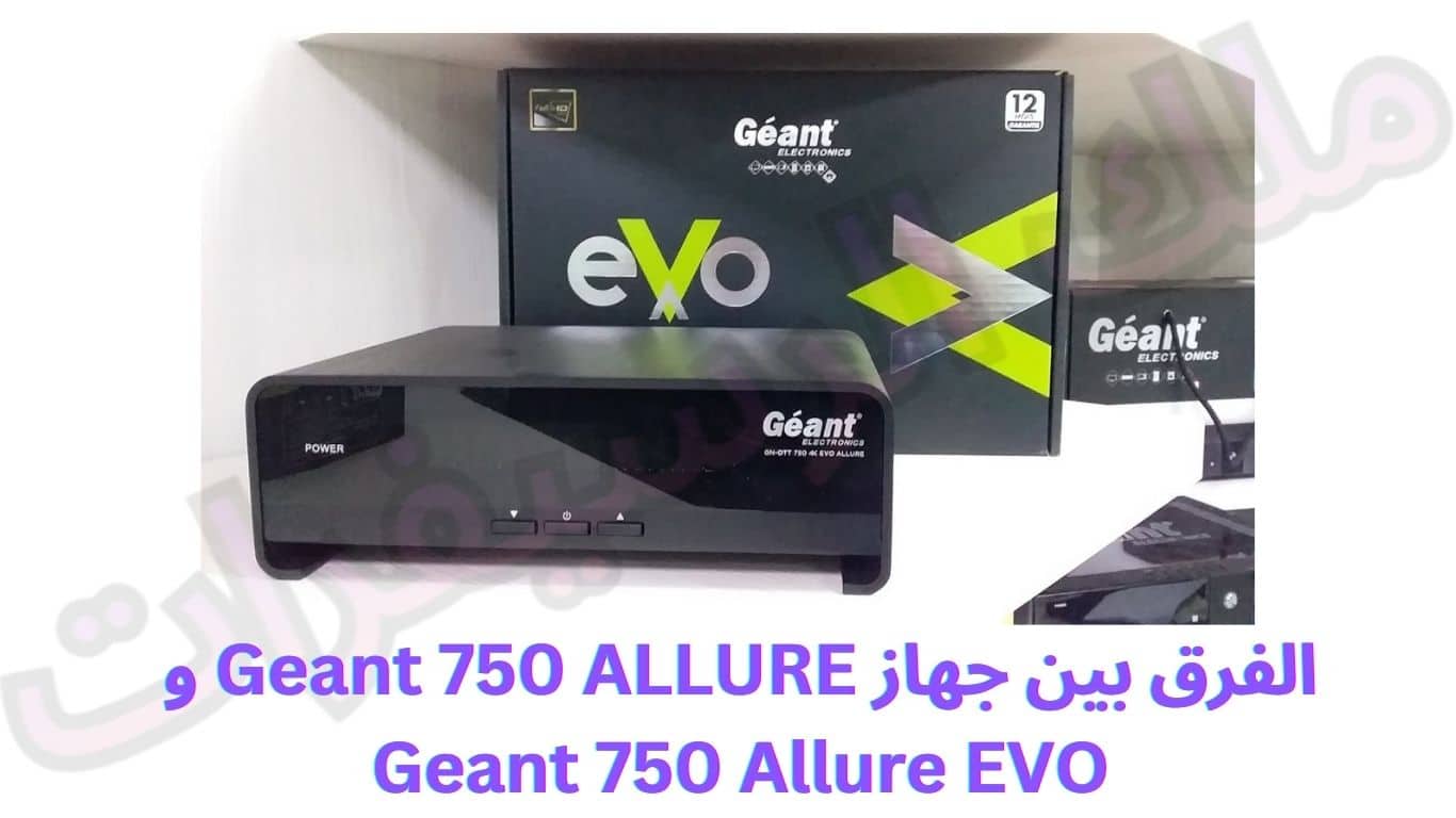 الفرق بين جهاز Geant 750 ALLURE و Geant 750 Allure EVO