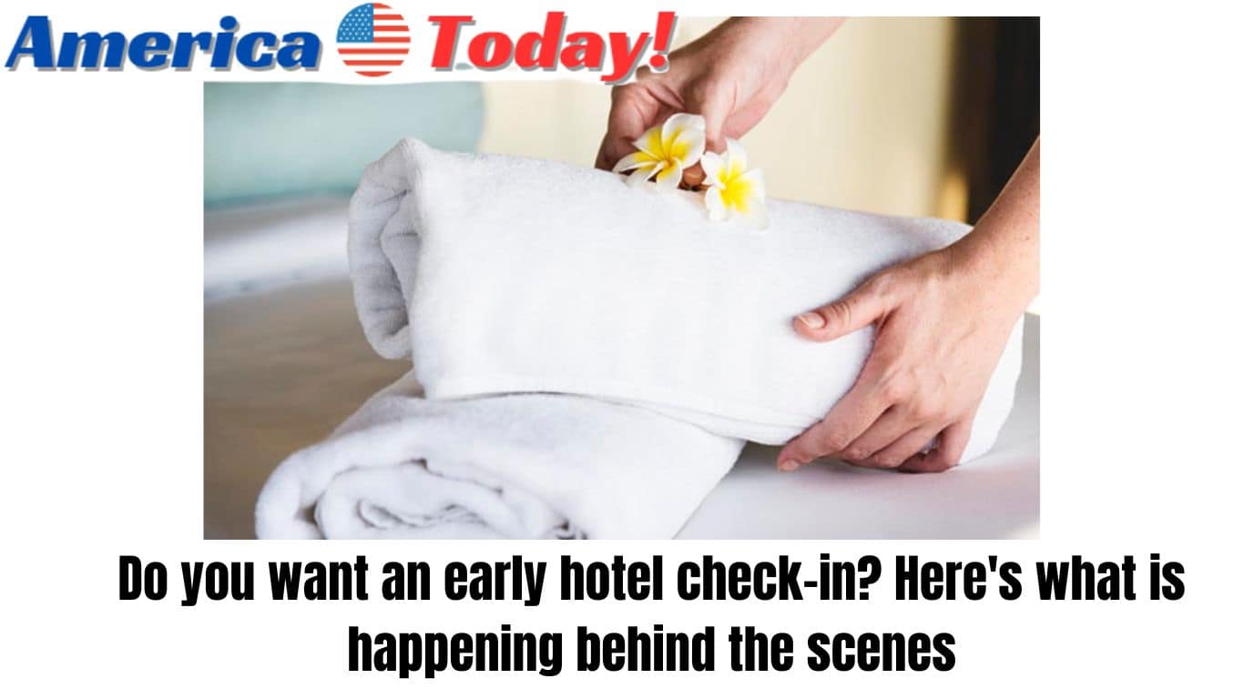 Do you want an early hotel check-in? Here's what is happening behind the scenes