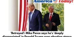 ‘Betrayed’: Mike Pence says he’s ‘deeply disappointed’ in Donald Trump over abortion stance
