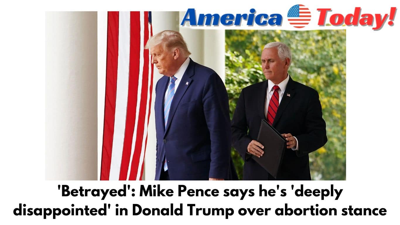 'Betrayed': Mike Pence says he's 'deeply disappointed' in Donald Trump over abortion stance