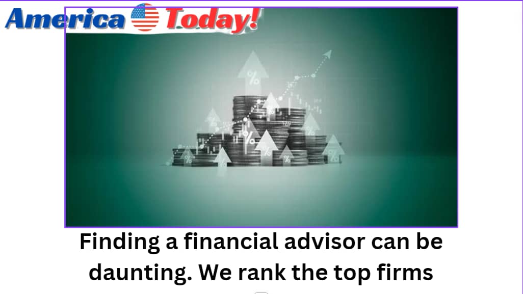 Finding a financial advisor can be daunting. We rank the top firms