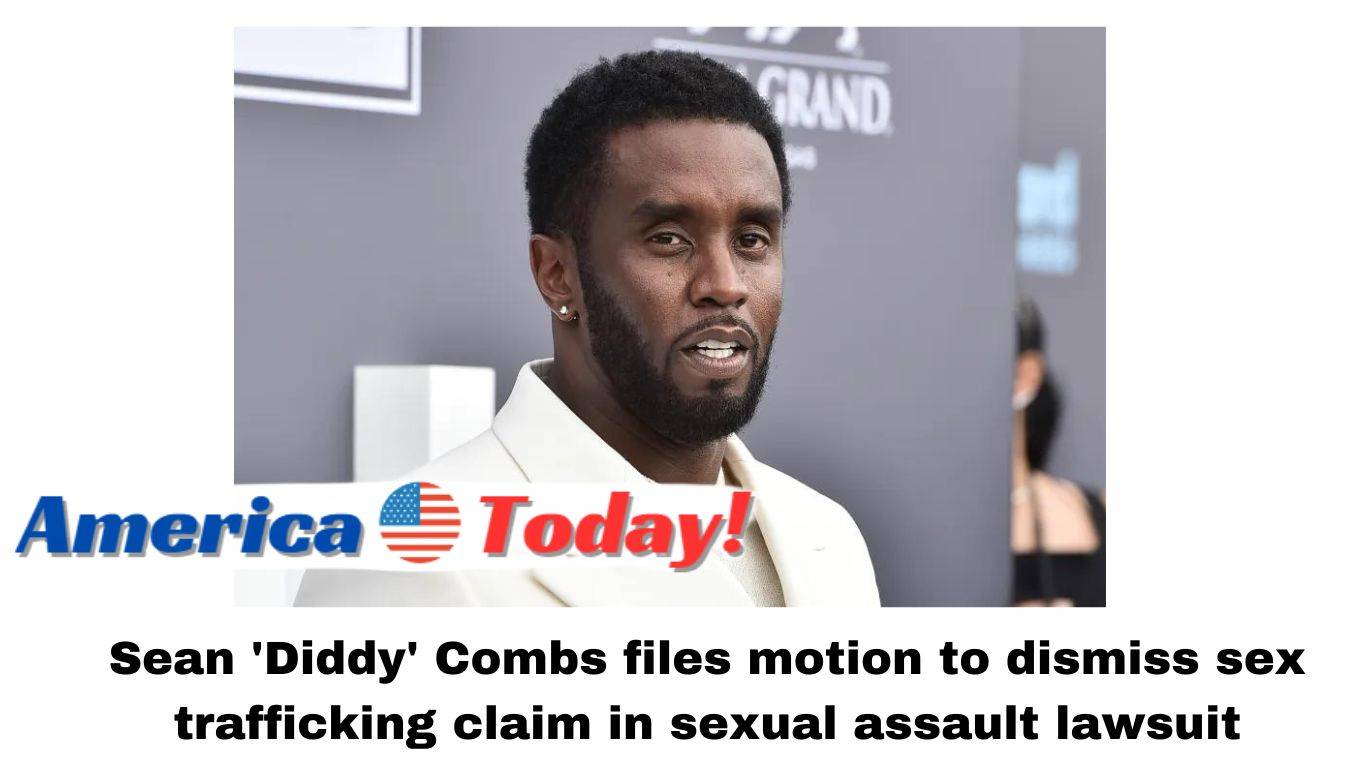 Sean 'Diddy' Combs files motion to dismiss sex trafficking claim in sexual assault lawsuit