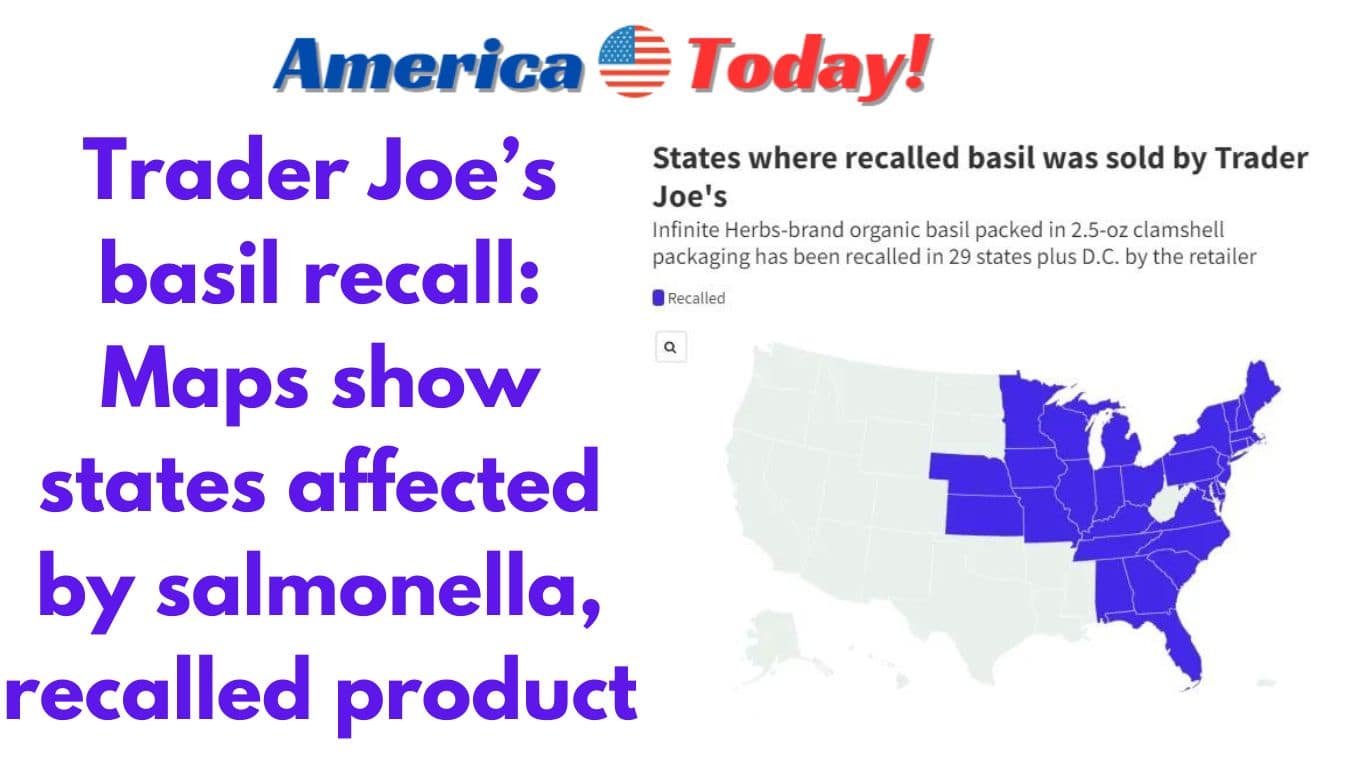 Trader Joe’s basil recall: Maps show states affected by salmonella, recalled product