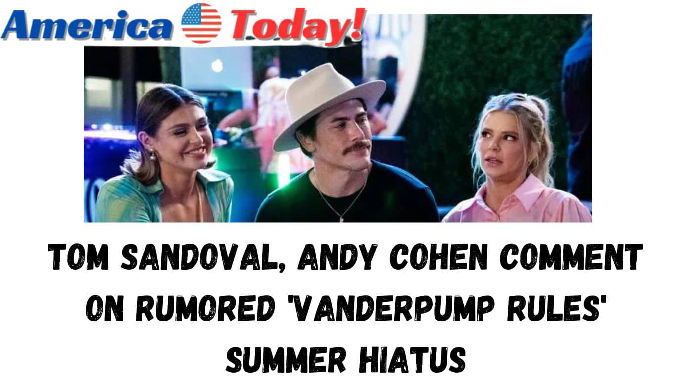 Tom Sandoval, Andy Cohen comment on rumored 'Vanderpump Rules' summer hiatus