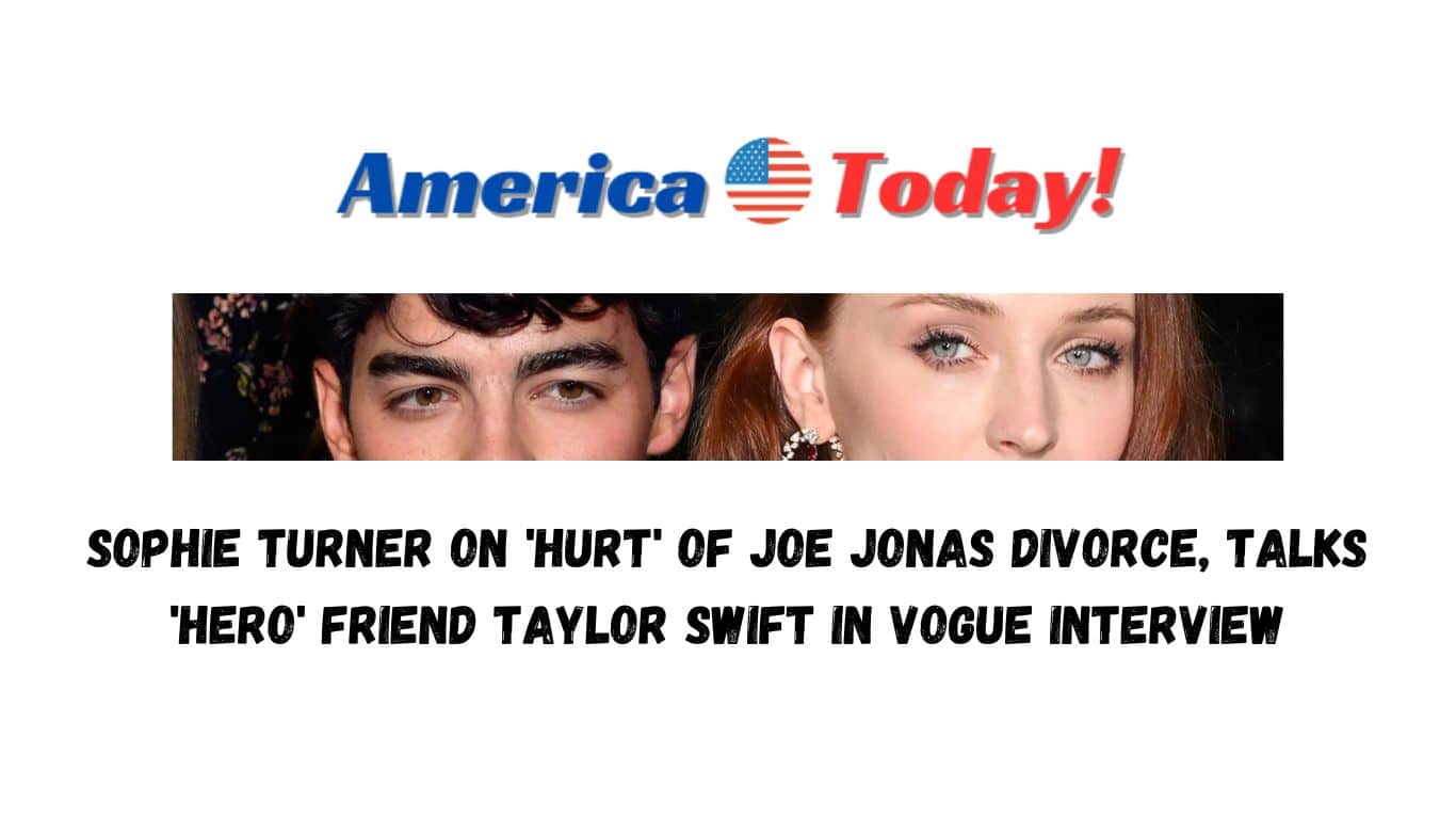 Sophie Turner on 'hurt' of Joe Jonas divorce, talks 'hero' friend Taylor Swift in Vogue interview